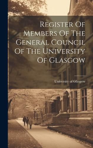 Cover image for Register Of Members Of The General Council Of The University Of Glasgow