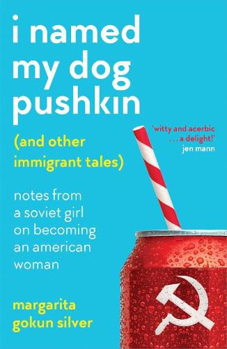 Cover image for I Named My Dog Pushkin (And Other Immigrant Tales): Notes from a Soviet girl on becoming an American woman