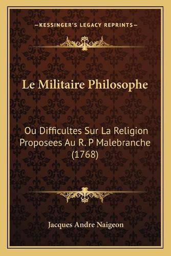 Le Militaire Philosophe: Ou Difficultes Sur La Religion Proposees Au R. P Malebranche (1768)