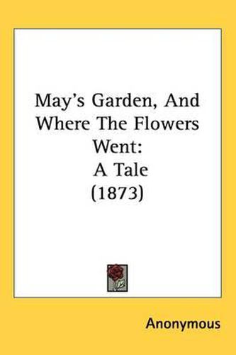 Cover image for May's Garden, And Where The Flowers Went: A Tale (1873)