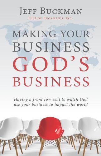 Making Your Business God's Business: Having a front row seat to watch God use your business to impact the world