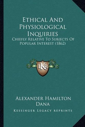 Ethical and Physiological Inquiries: Chiefly Relative to Subjects of Popular Interest (1862)