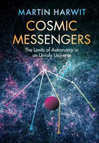 Cover image for Cosmic Messengers: The Limits of Astronomy in an Unruly Universe