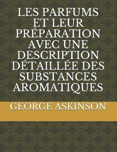 Cover image for Les Parfums Et Leur Preparation Avec Une Description Detaillee Des Substances Aromatiques