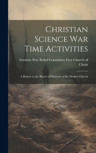 Cover image for Christian Science war Time Activities; a Report to the Board of Directors of the Mother Church
