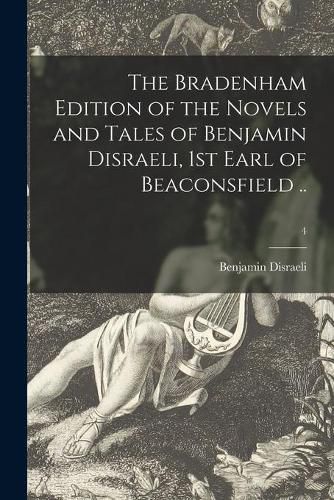 Cover image for The Bradenham Edition of the Novels and Tales of Benjamin Disraeli, 1st Earl of Beaconsfield ..; 4