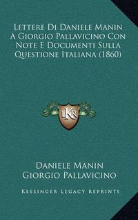 Cover image for Lettere Di Daniele Manin a Giorgio Pallavicino Con Note E Documenti Sulla Questione Italiana (1860)