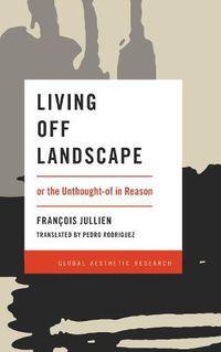 Cover image for Living Off Landscape: or the Unthought-of in Reason