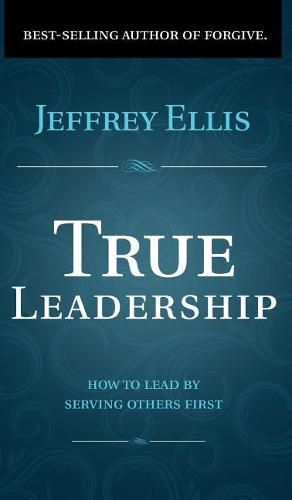 Cover image for True Leadership: How To Lead By Serving Others First