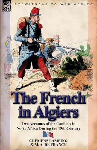 Cover image for The French in Algiers: Two Accounts of the Conflicts in North Africa During the 19th Century