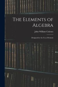 Cover image for The Elements of Algebra: Designed for the Use of Schools