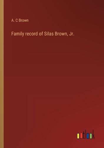 Cover image for Family record of Silas Brown, Jr.