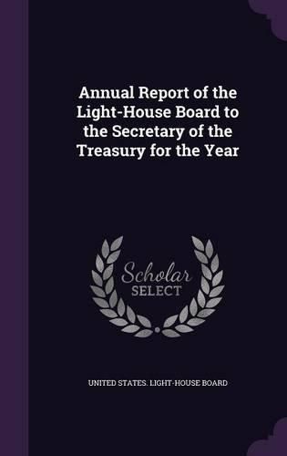 Cover image for Annual Report of the Light-House Board to the Secretary of the Treasury for the Year