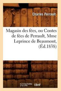 Cover image for Magasin Des Fees, Ou Contes de Fees de Perrault, Mme Leprince de Beaumont, (Ed.1838)