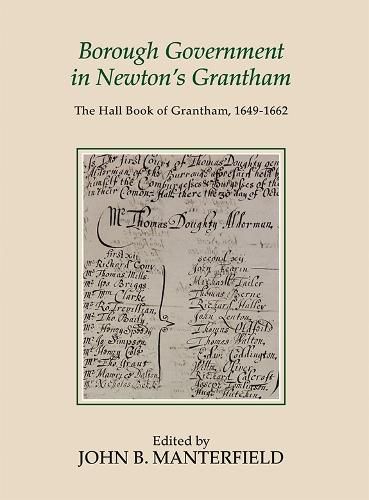 Cover image for Borough Government in Newton's Grantham: The Hall Book of Grantham, 1649-1662