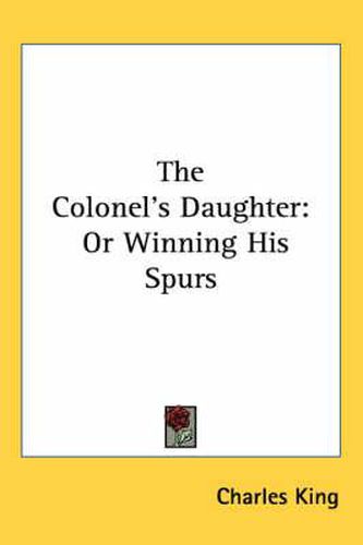 Cover image for The Colonel's Daughter: Or Winning His Spurs