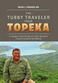 Cover image for The Tubby Traveler from Topeka: A Unique Case Study of a Bon Vivant's Travels Around the World