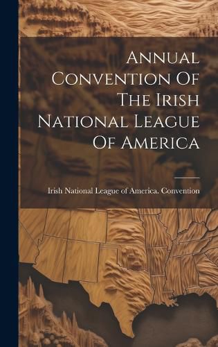 Cover image for Annual Convention Of The Irish National League Of America