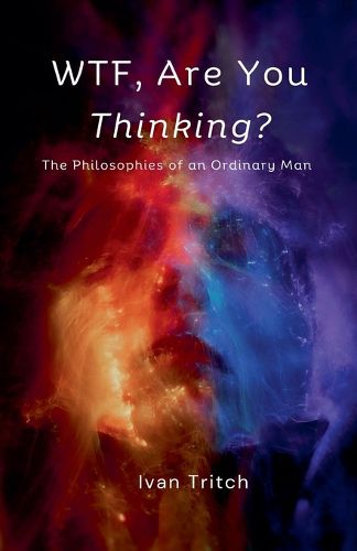 Cover image for WTF, Are You Thinking? The Philosophies of an Ordinary Man