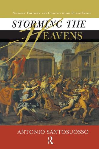 Storming The Heavens: Soldiers, Emperors, And Civilians In The Roman Empire
