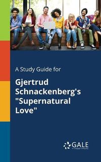 Cover image for A Study Guide for Gjertrud Schnackenberg's Supernatural Love