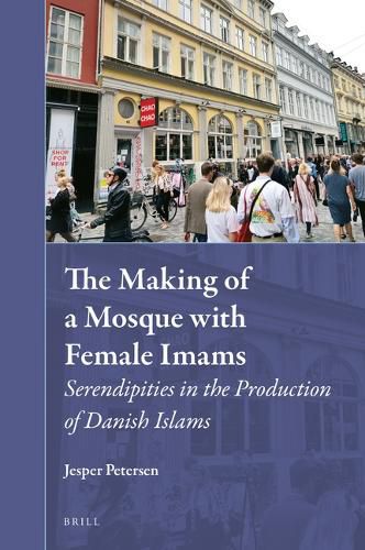 Cover image for The Making of a Mosque with Female Imams: Serendipities in the Production of Danish Islams