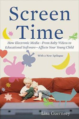 Cover image for Screen Time: How Electronic Media--From Baby Videos to Educational Software--Affects Your Young Child