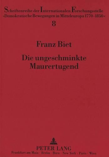 Die Ungeschminkte Maurertugend: Georg Forsters Freimaurerische Ideologie Und Ihre Bedeutung Fuer Seine Philosophische Entwicklung