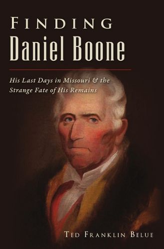 Cover image for Finding Daniel Boone: His Last Days in Missouri and the Strange Fate of His Remains