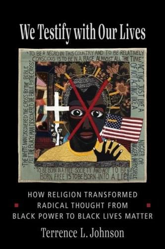 Cover image for We Testify with Our Lives: How Religion Transformed Radical Thought from Black Power to Black Lives Matter