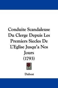 Cover image for Conduite Scandaleuse Du Clerge Depuis Les Premiers Siecles de L'Eglise Jusqu'a Nos Jours (1793)