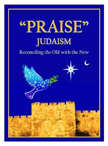 Cover image for Praise Judaism: Reconciling the Old with the New