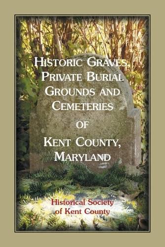 Cover image for Historic Graves, Private Burial Grounds and Cemeteries of Kent County, Maryland