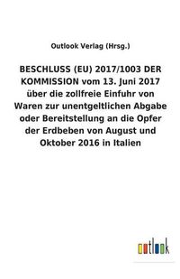 Cover image for BESCHLUSS (EU) 2017/1003 DER KOMMISSION vom 13. Juni 2017 uber die zollfreie Einfuhr von Waren zur unentgeltlichen Abgabe oder Bereitstellung an die Opfer der Erdbeben von August und Oktober 2016 in Italien