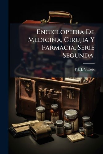 Cover image for Enciclopedia De Medicina, Cirujia Y Farmacia. Serie Segunda.
