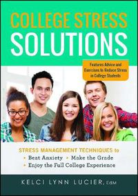 Cover image for College Stress Solutions: Stress Management Techniques to *Beat Anxiety *Make the Grade *Enjoy the Full College Experience