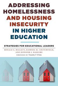 Cover image for Addressing Homelessness and Housing Insecurity in Higher Education: Strategies for Educational Leaders