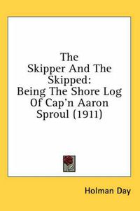 Cover image for The Skipper and the Skipped: Being the Shore Log of Cap'n Aaron Sproul (1911)