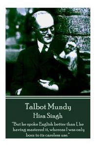 Cover image for Talbot Mundy - Hira Singh: But he spoke English better than I, he having mastered it, whereas I was only born to its careless use.