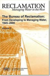 Cover image for Bureau of Reclamation: From Developing to Managing Water, 1945-2000