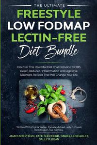 Cover image for The Ultimate Freestyle Low Fodmap Lectin-Free Diet Bundle: Discover This Powerful Diet That Delivers Fast IBS Relief, Reduced Inflammation and Digestive Disorders That Will Change Your Life