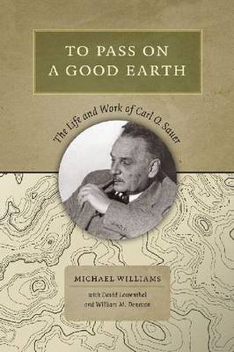 Cover image for To Pass On a Good Earth: The Life and Work of Carl O. Sauer