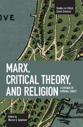 Cover image for Marx, Critical Theory And Religion: A Critique Of Rational Choice: Studies in Critical Social Sciences, Volume 6