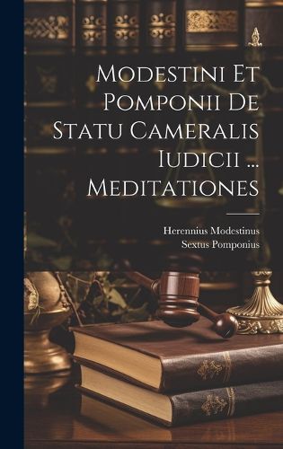 Modestini Et Pomponii De Statu Cameralis Iudicii ... Meditationes