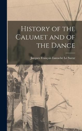 Cover image for History of the Calumet and of the Dance