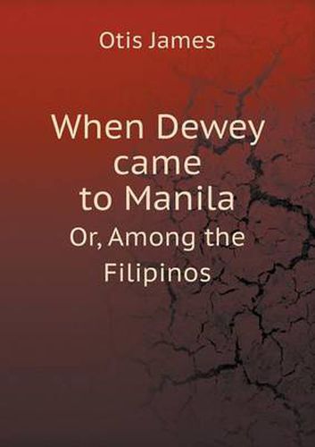 Cover image for When Dewey came to Manila Or, Among the Filipinos