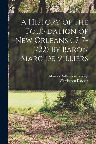 A History of the Foundation of New Orleans (1717-1722) By Baron Marc de Villiers