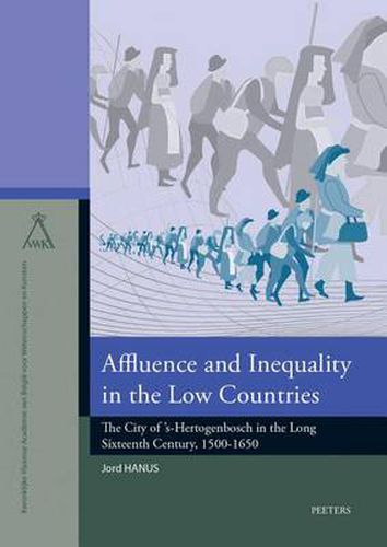 Cover image for Affluence and Inequality in the Low Countries: The City of 's-Hertogenbosch in the Long Sixteenth Century, 1500-1650
