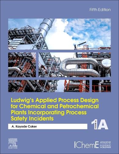 Cover image for Ludwig's Applied Process Design for Chemical and Petrochemical Plants Incorporating Process Safety Incidents: Volume 1