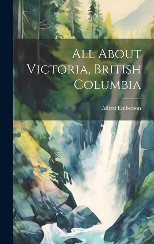 Cover image for All About Victoria, British Columbia